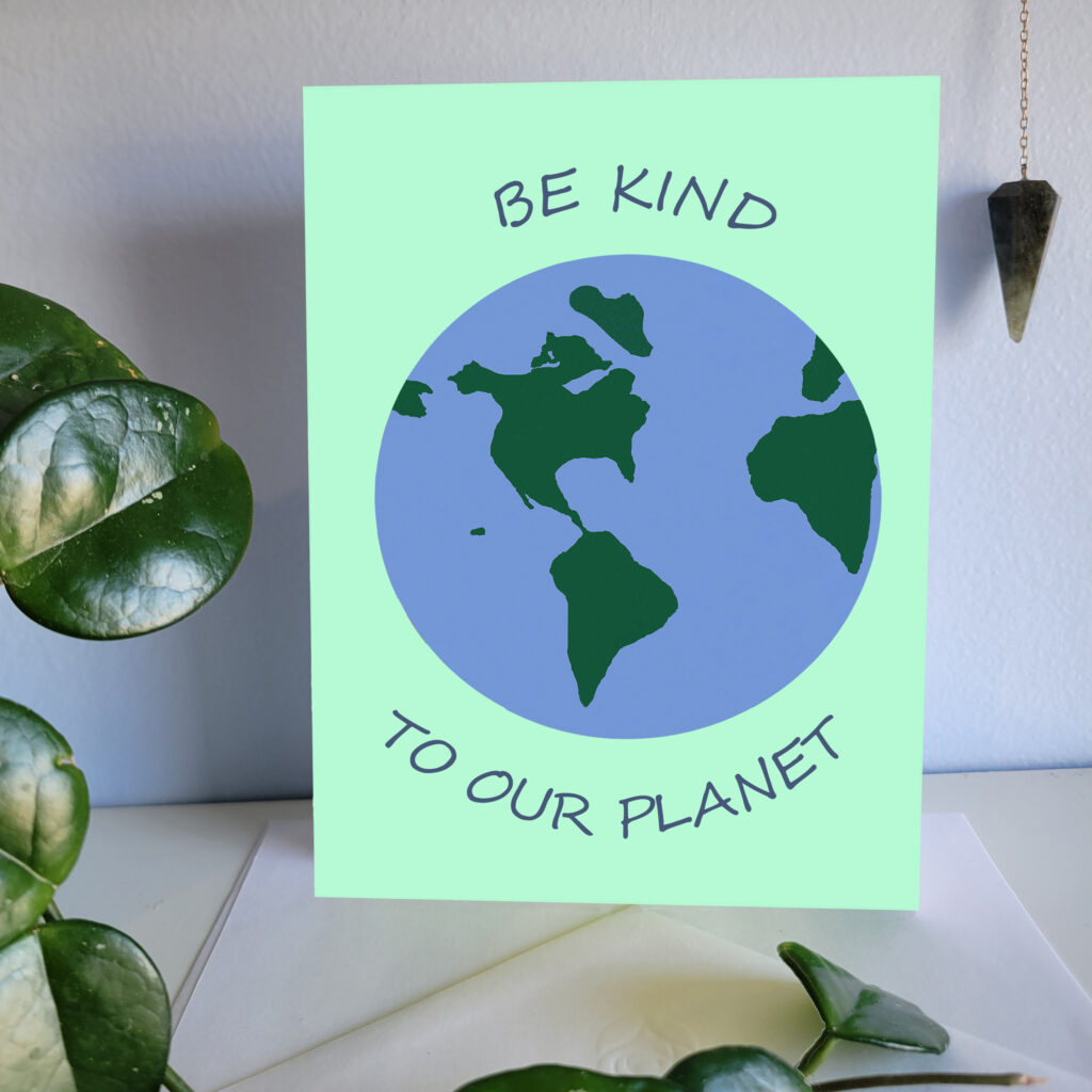 Card with the Earth on a light Green background. Says, "Be Kind To Our Planet".